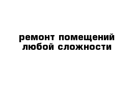 ремонт помещений любой сложности